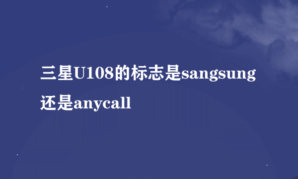 三星U108的标志是sangsung还是anycall