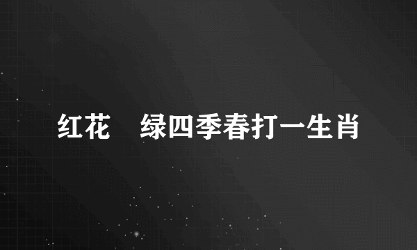 红花枊绿四季春打一生肖