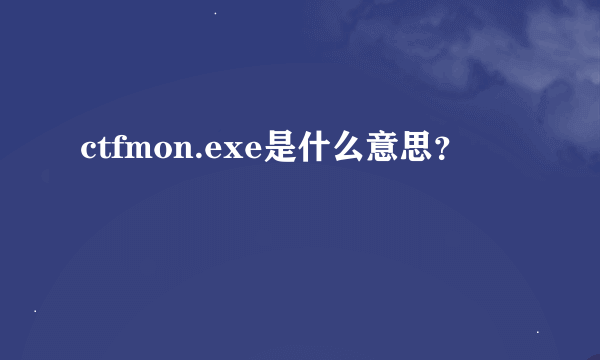 ctfmon.exe是什么意思？