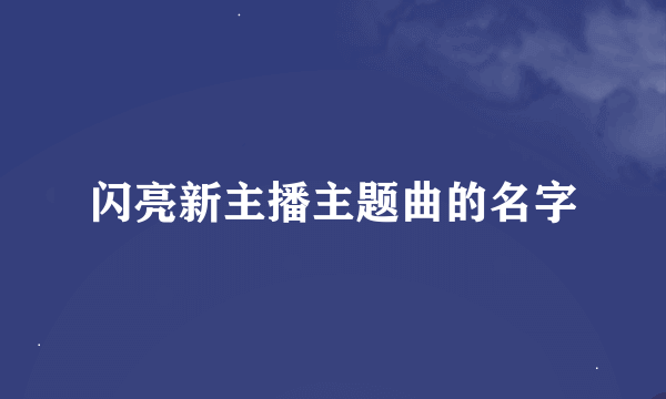 闪亮新主播主题曲的名字