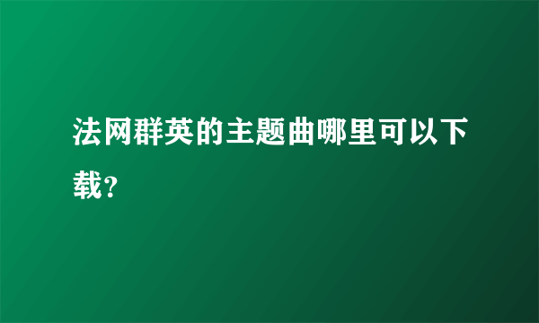 法网群英的主题曲哪里可以下载？