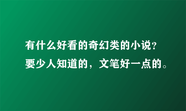 有什么好看的奇幻类的小说？要少人知道的，文笔好一点的。