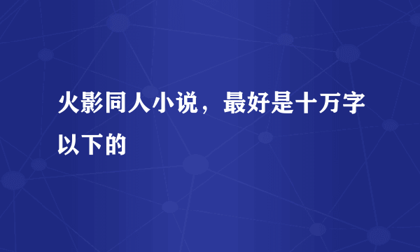 火影同人小说，最好是十万字以下的