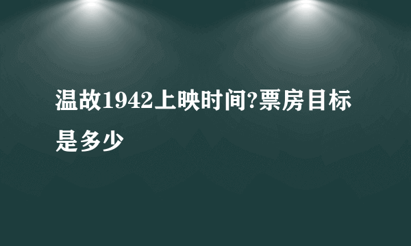 温故1942上映时间?票房目标是多少