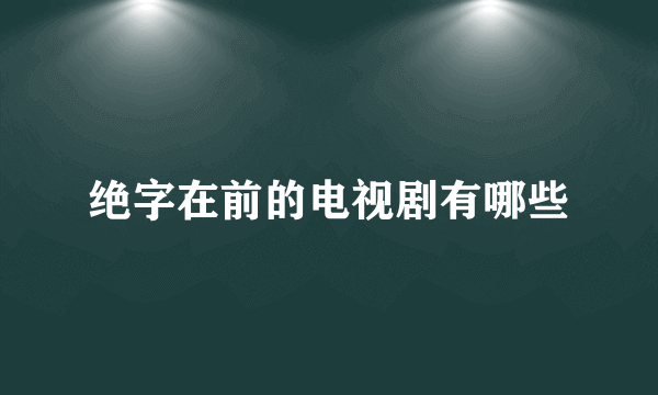 绝字在前的电视剧有哪些