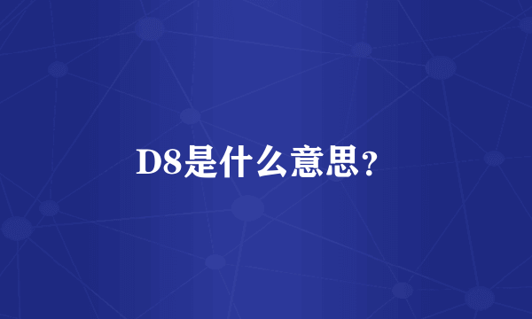 D8是什么意思？