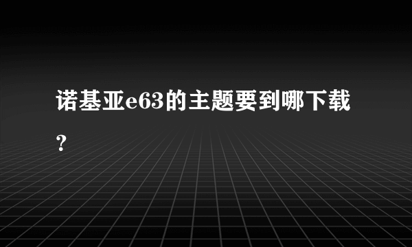 诺基亚e63的主题要到哪下载？