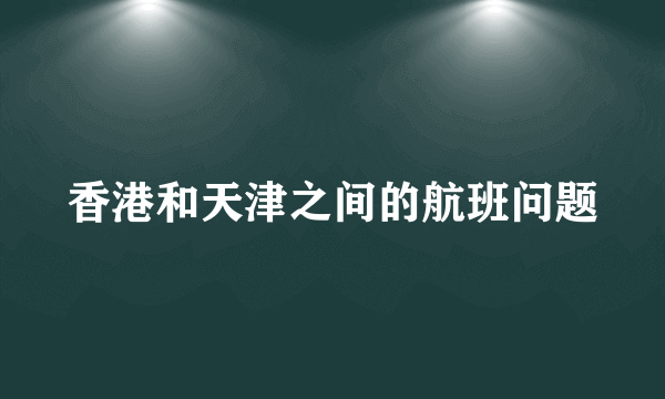 香港和天津之间的航班问题