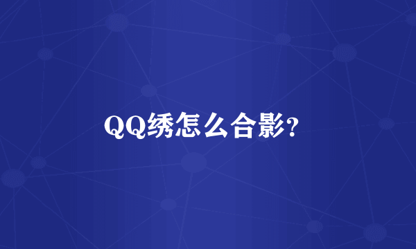 QQ绣怎么合影？