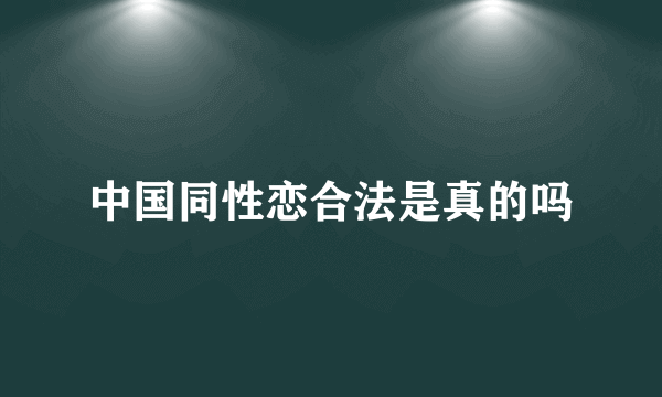 中国同性恋合法是真的吗