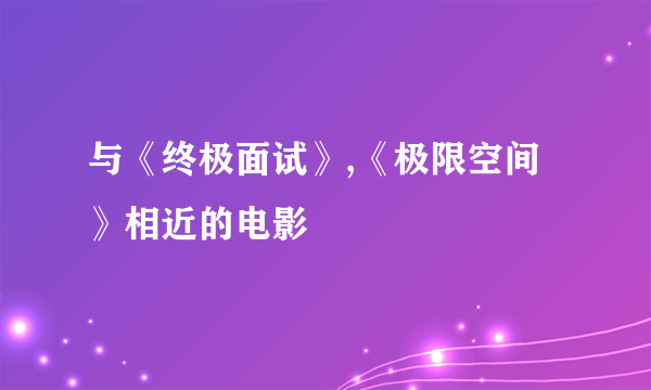 与《终极面试》,《极限空间》相近的电影