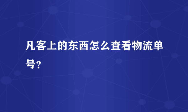 凡客上的东西怎么查看物流单号？