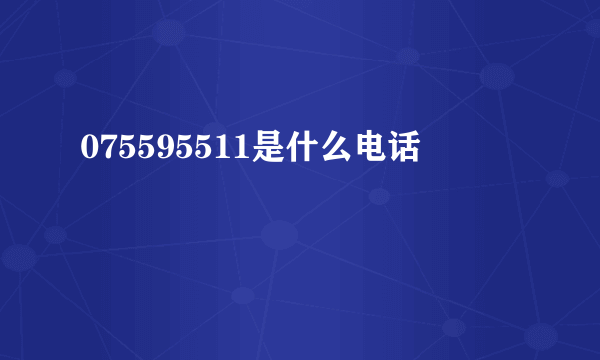 075595511是什么电话