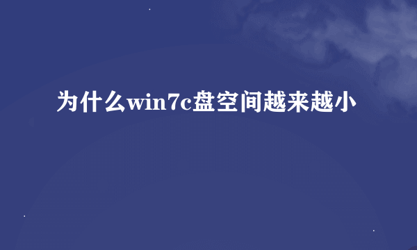 为什么win7c盘空间越来越小