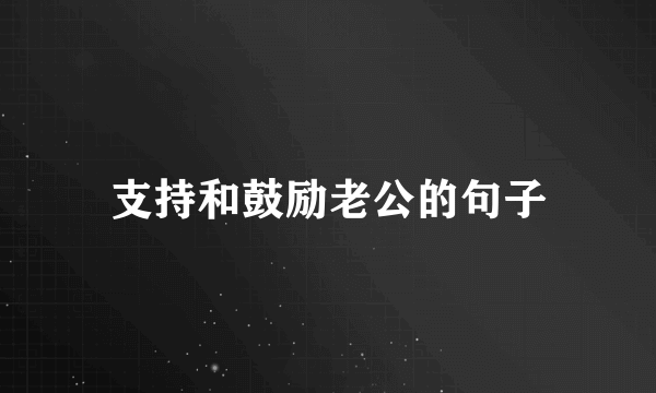 支持和鼓励老公的句子