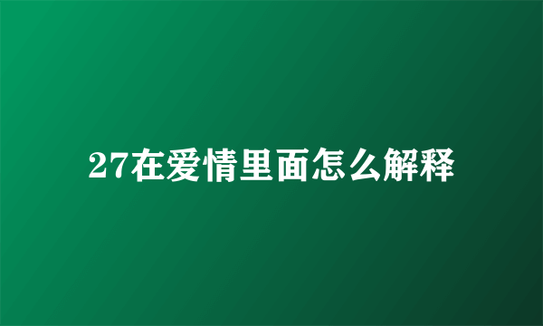 27在爱情里面怎么解释