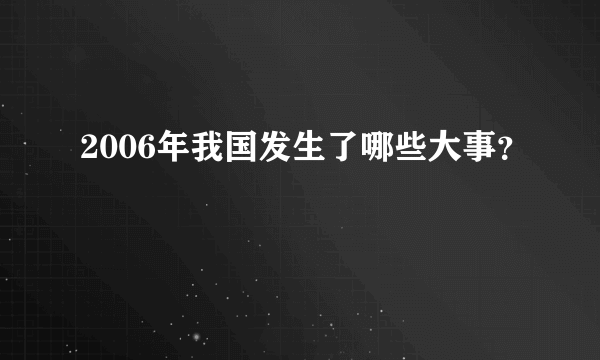 2006年我国发生了哪些大事？