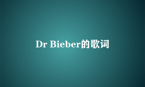 Dr Bieber的歌词