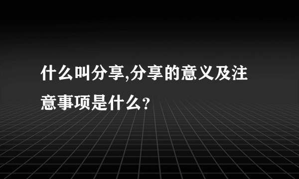 什么叫分享,分享的意义及注意事项是什么？