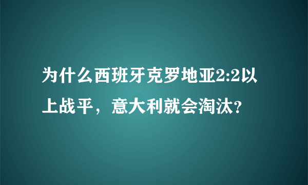 为什么西班牙克罗地亚2:2以上战平，意大利就会淘汰？