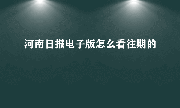 河南日报电子版怎么看往期的