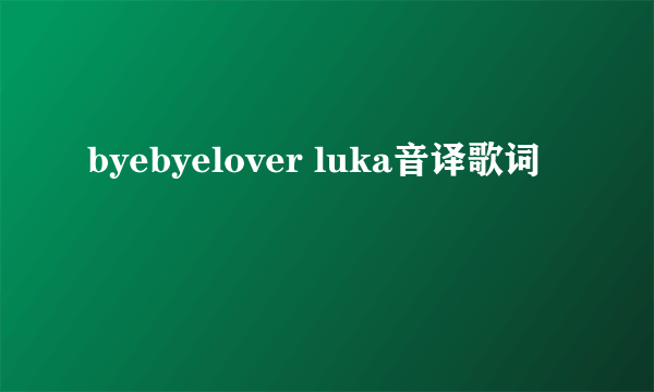 byebyelover luka音译歌词