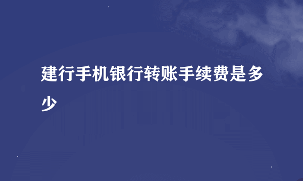 建行手机银行转账手续费是多少