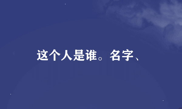 这个人是谁。名字、