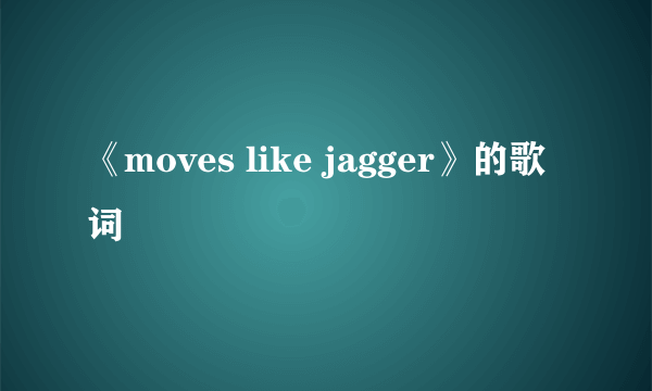 《moves like jagger》的歌词