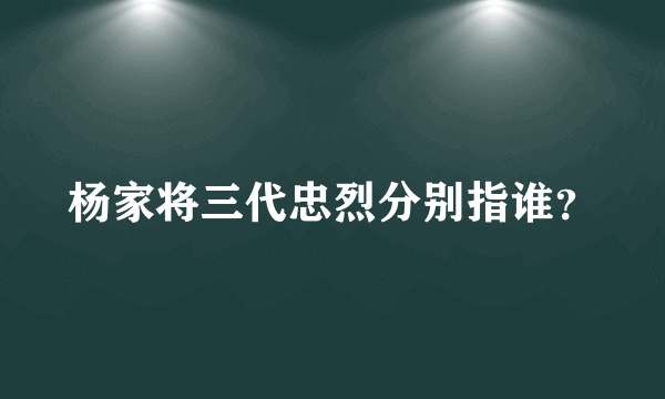 杨家将三代忠烈分别指谁？