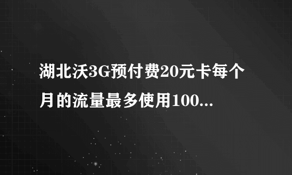 湖北沃3G预付费20元卡每个月的流量最多使用100MB吗？