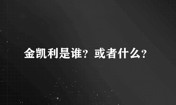 金凯利是谁？或者什么？