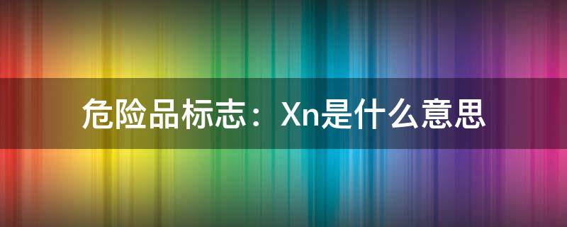 危险品标志：Xn是什么意思