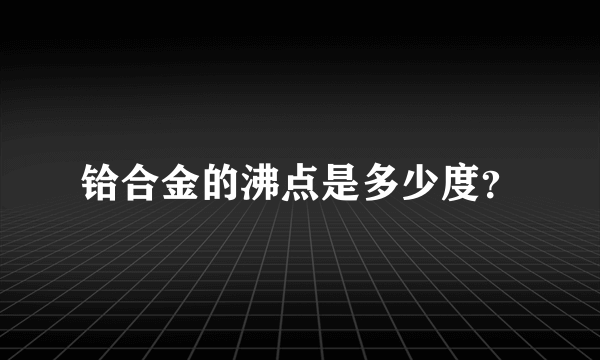 铪合金的沸点是多少度？