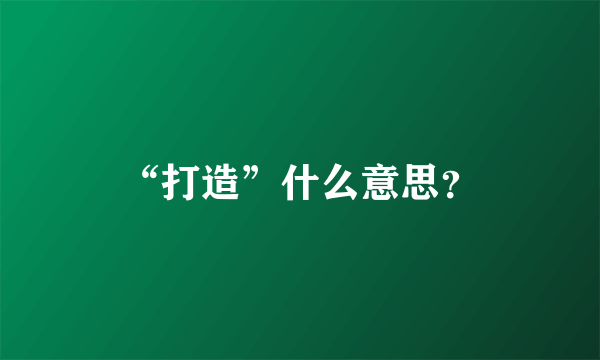 “打造”什么意思？