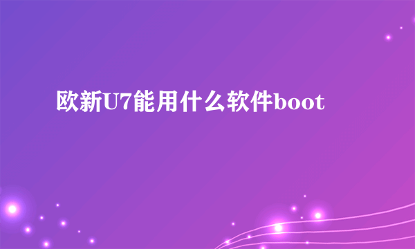 欧新U7能用什么软件boot