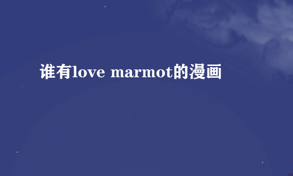 谁有love marmot的漫画