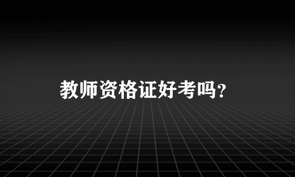 教师资格证好考吗？