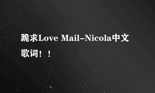 跪求Love Mail-Nicola中文歌词！！