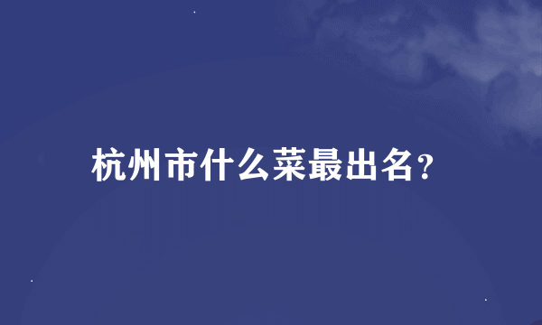 杭州市什么菜最出名？