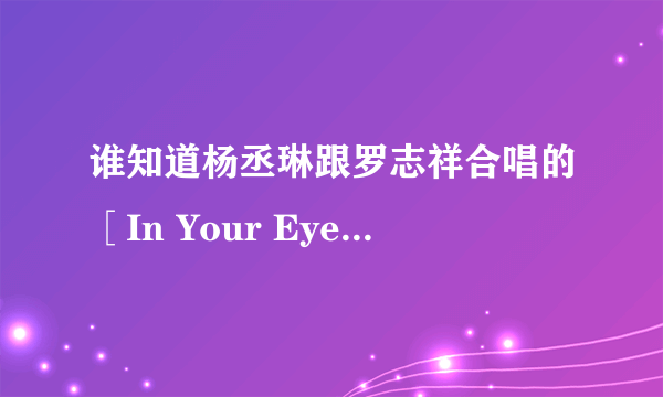 谁知道杨丞琳跟罗志祥合唱的［In Your Eyes］的歌词？谢谢！