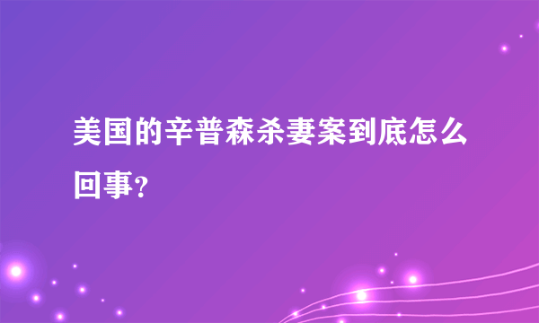 美国的辛普森杀妻案到底怎么回事？