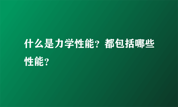 什么是力学性能？都包括哪些性能？