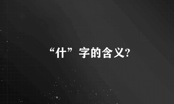 “什”字的含义?