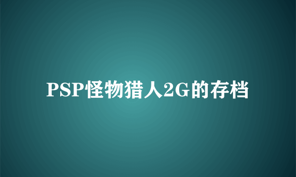 PSP怪物猎人2G的存档