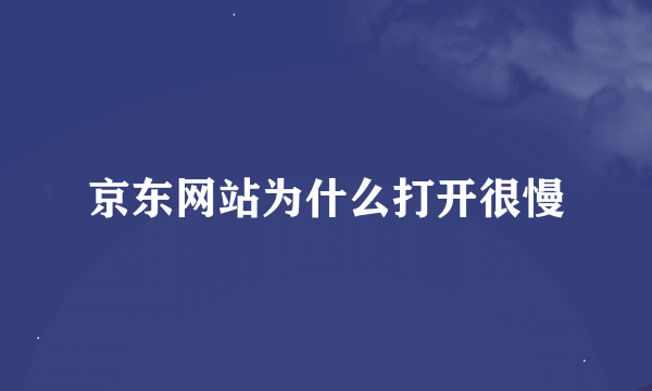 京东网站为什么打开很慢