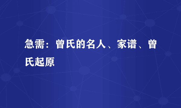 急需：曾氏的名人、家谱、曾氏起原