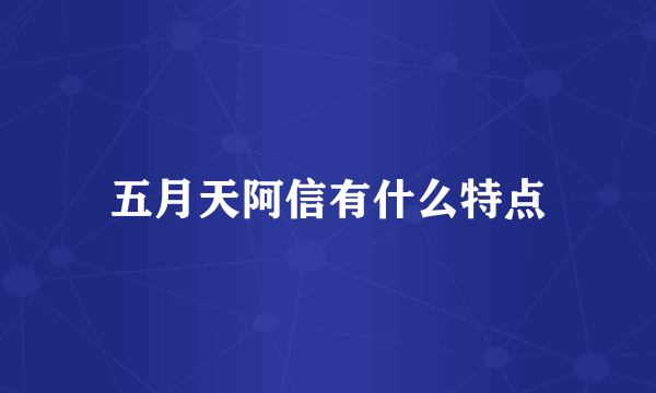 五月天阿信有什么特点