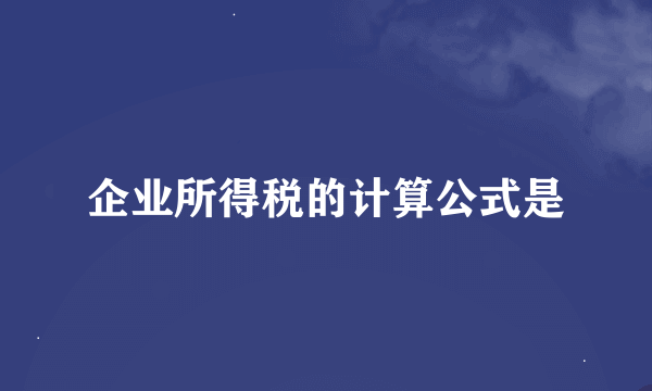 企业所得税的计算公式是