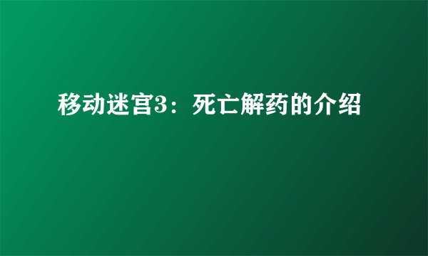 移动迷宫3：死亡解药的介绍